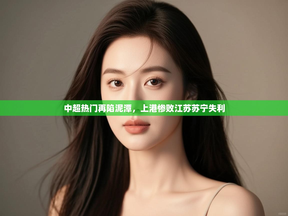 中超热门再陷泥潭,上港惨败江苏苏宁失利 第2张