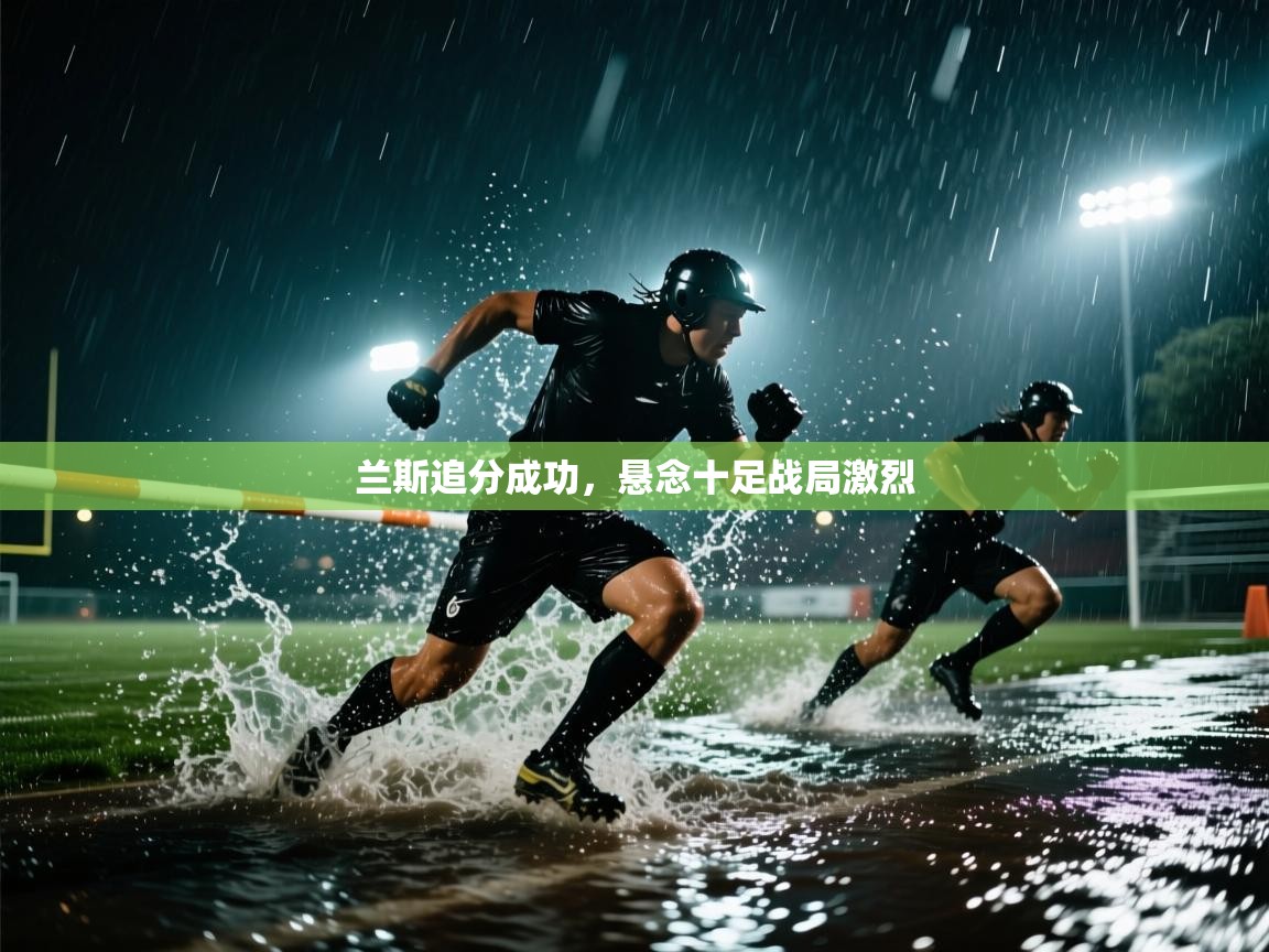 兰斯追分成功,悬念十足战局激烈 第2张