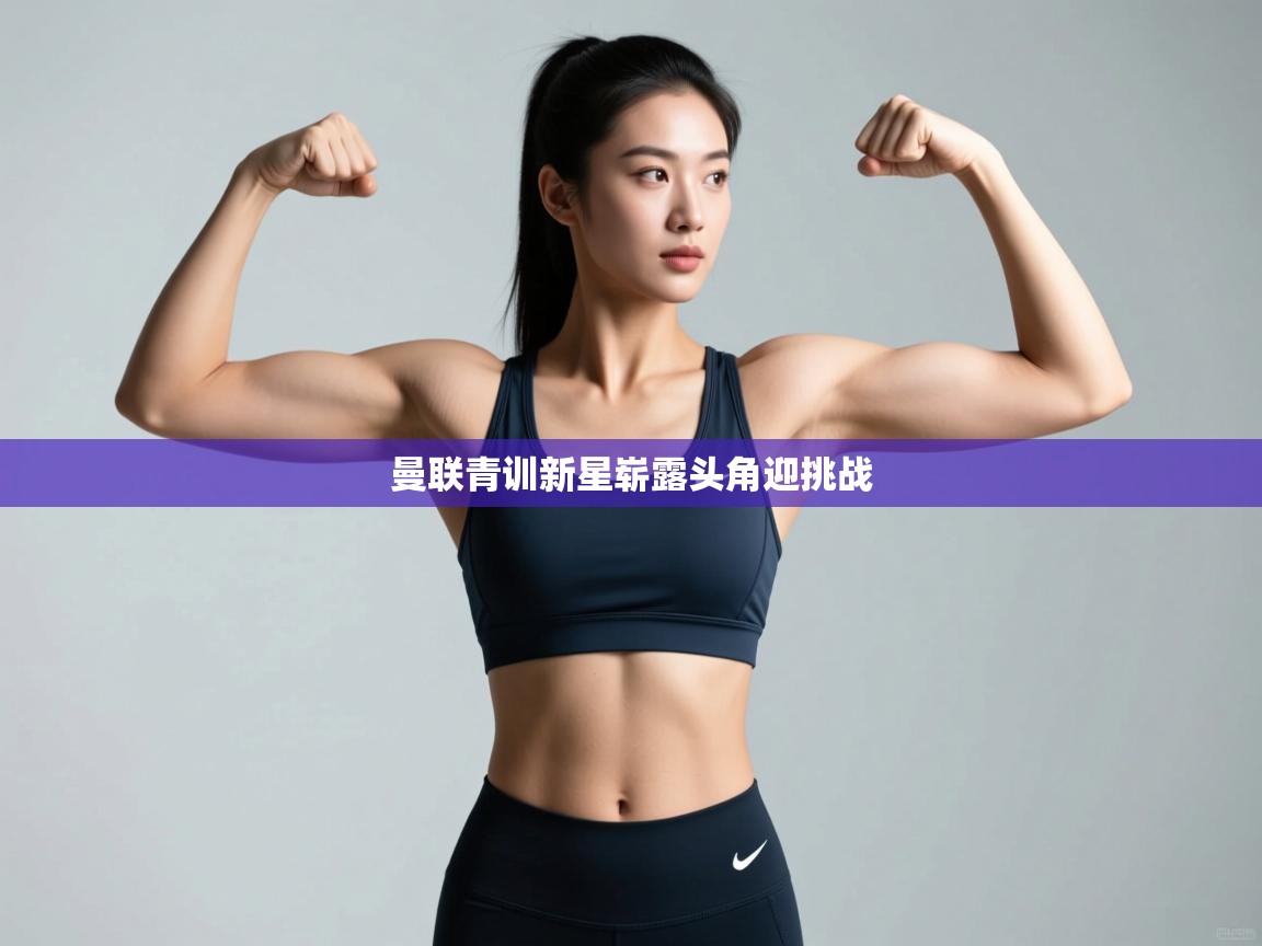 曼联青训新星崭露头角迎挑战  第1张