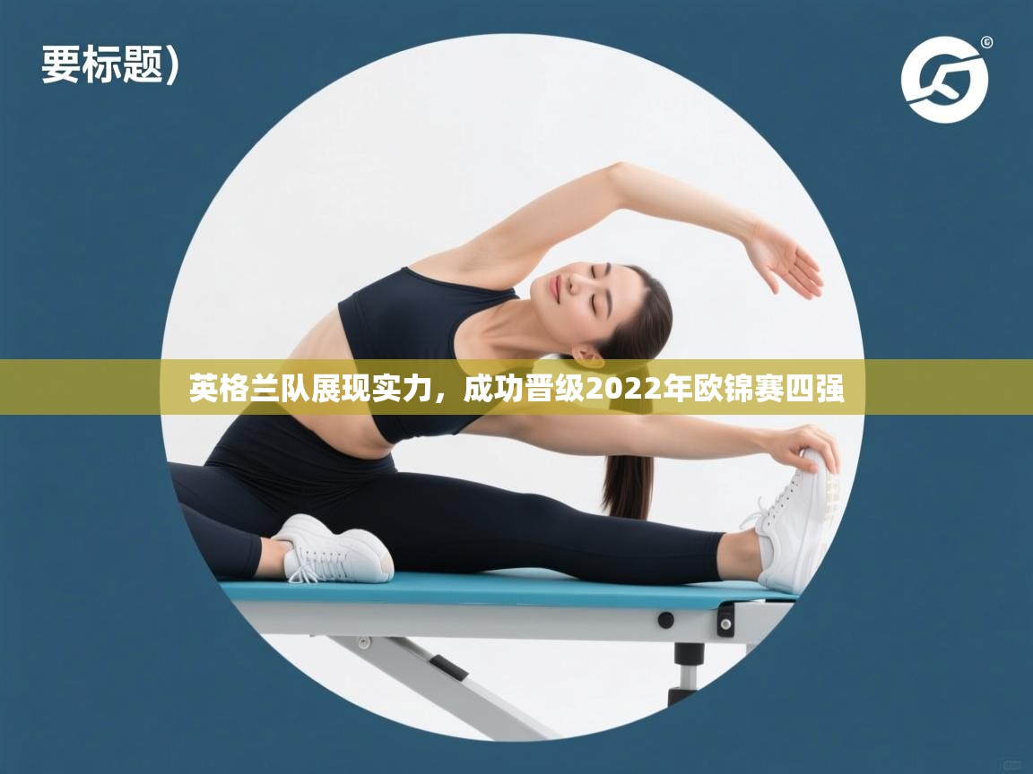 英格兰队展现实力，成功晋级2022年欧锦赛四强  第2张